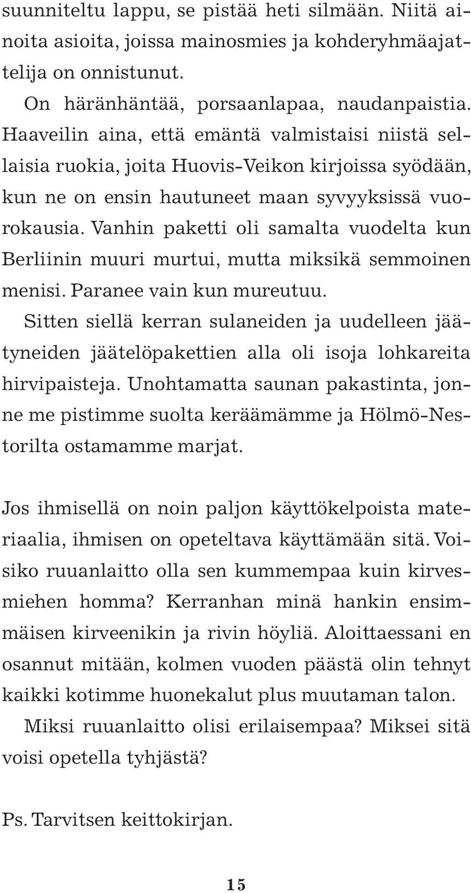 Vanhin paketti oli samalta vuodelta kun Berliinin muuri murtui, mutta miksikä semmoinen menisi. Paranee vain kun mureutuu.