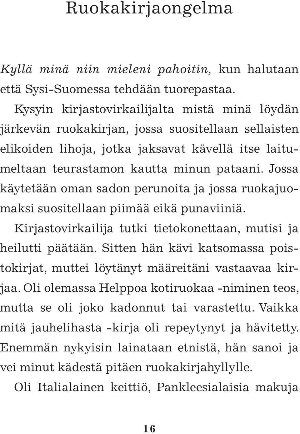 Jossa käytetään oman sadon perunoita ja jossa ruokajuomaksi suositellaan piimää eikä punaviiniä. Kirjastovirkailija tutki tietokonettaan, mutisi ja heilutti päätään.