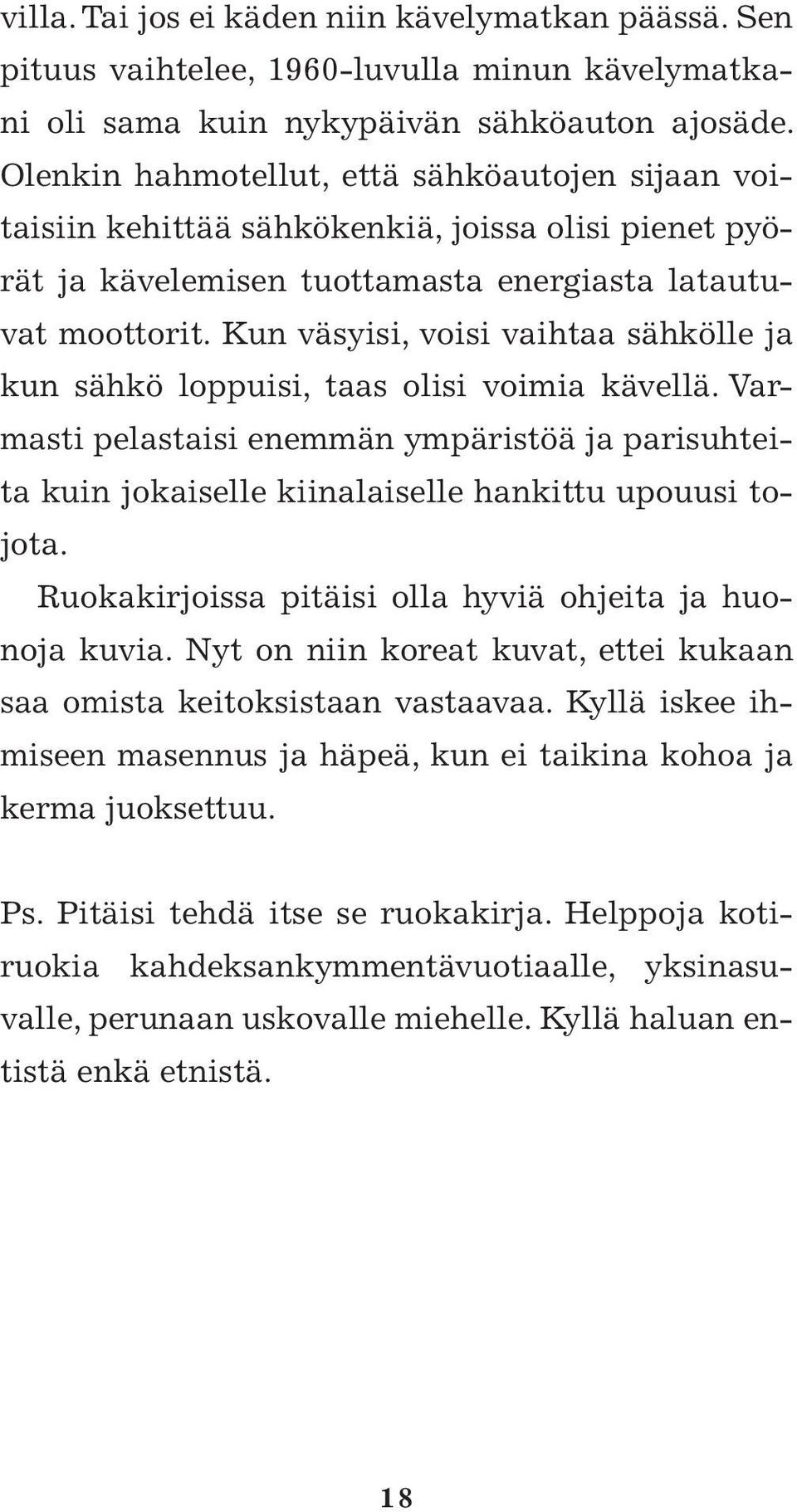 Kun väsyisi, voisi vaihtaa sähkölle ja kun sähkö loppuisi, taas olisi voimia kävellä. Varmasti pelastaisi enemmän ympäristöä ja parisuhteita kuin jokaiselle kiinalaiselle hankittu upouusi tojota.