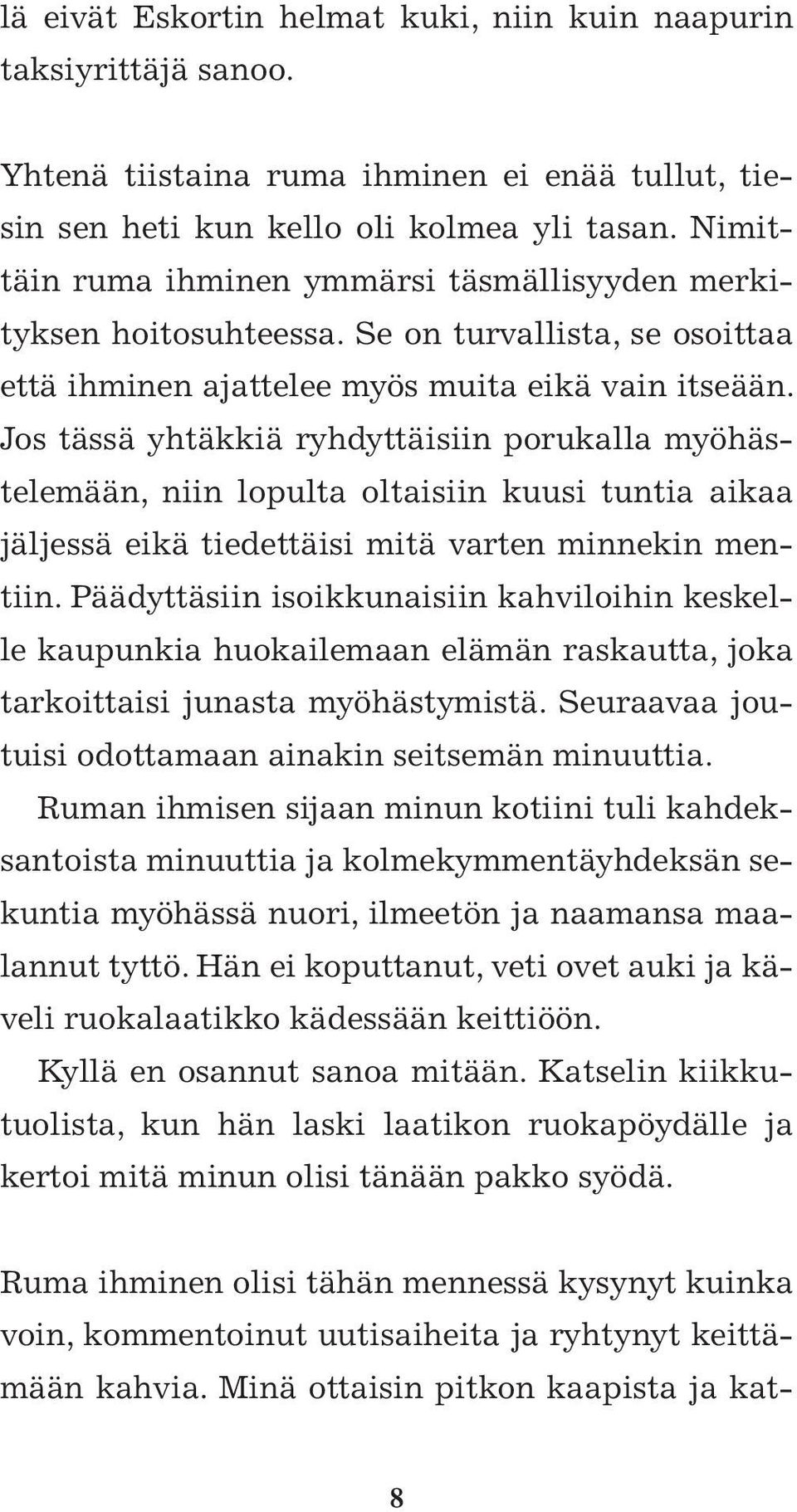 Jos tässä yhtäkkiä ryhdyttäisiin porukalla myöhästelemään, niin lopulta oltaisiin kuusi tuntia aikaa jäljessä eikä tiedettäisi mitä varten minnekin mentiin.