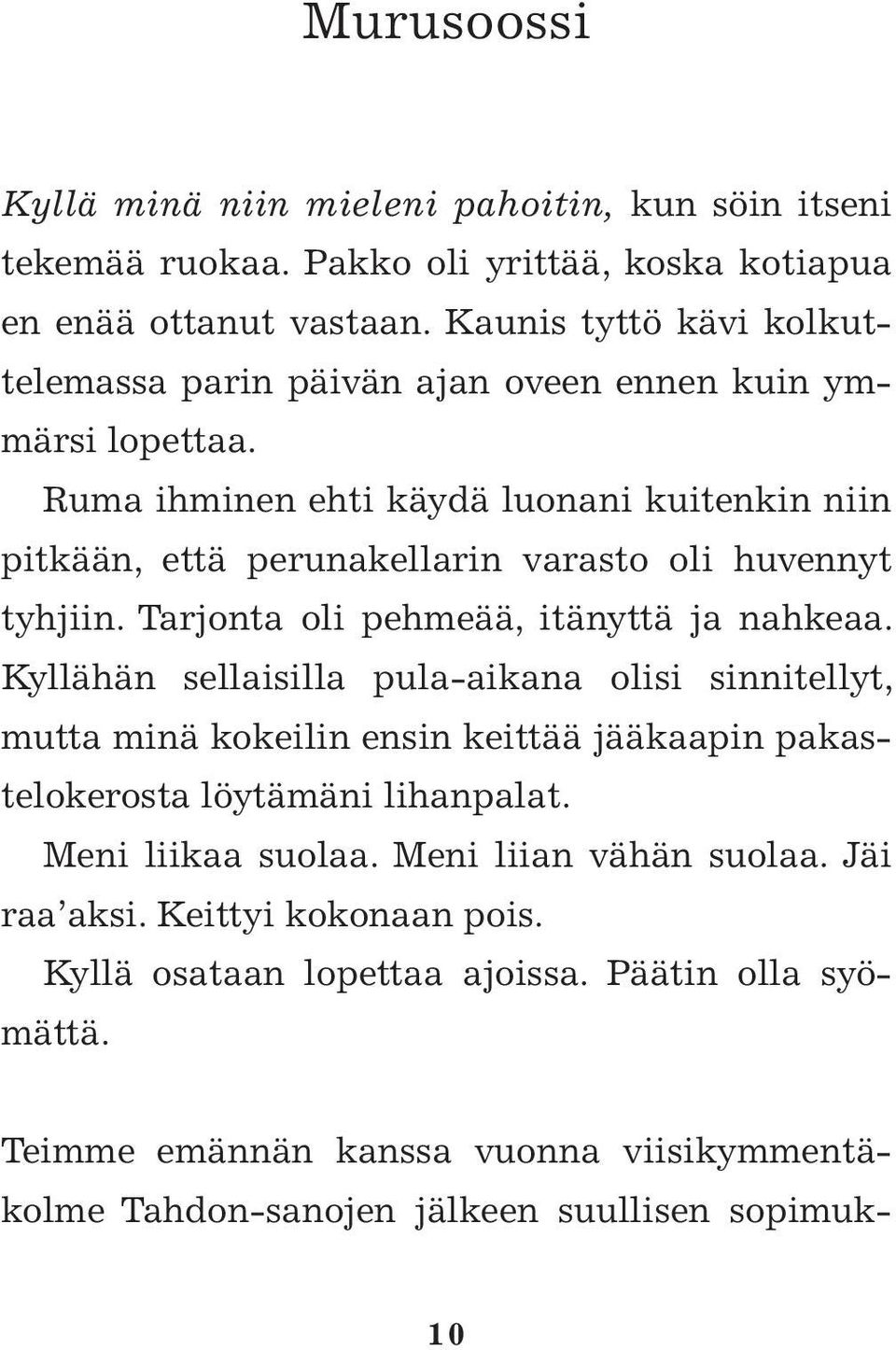 Ruma ihminen ehti käydä luonani kuitenkin niin pitkään, että perunakellarin varasto oli huvennyt tyhjiin. Tarjonta oli pehmeää, itänyttä ja nahkeaa.