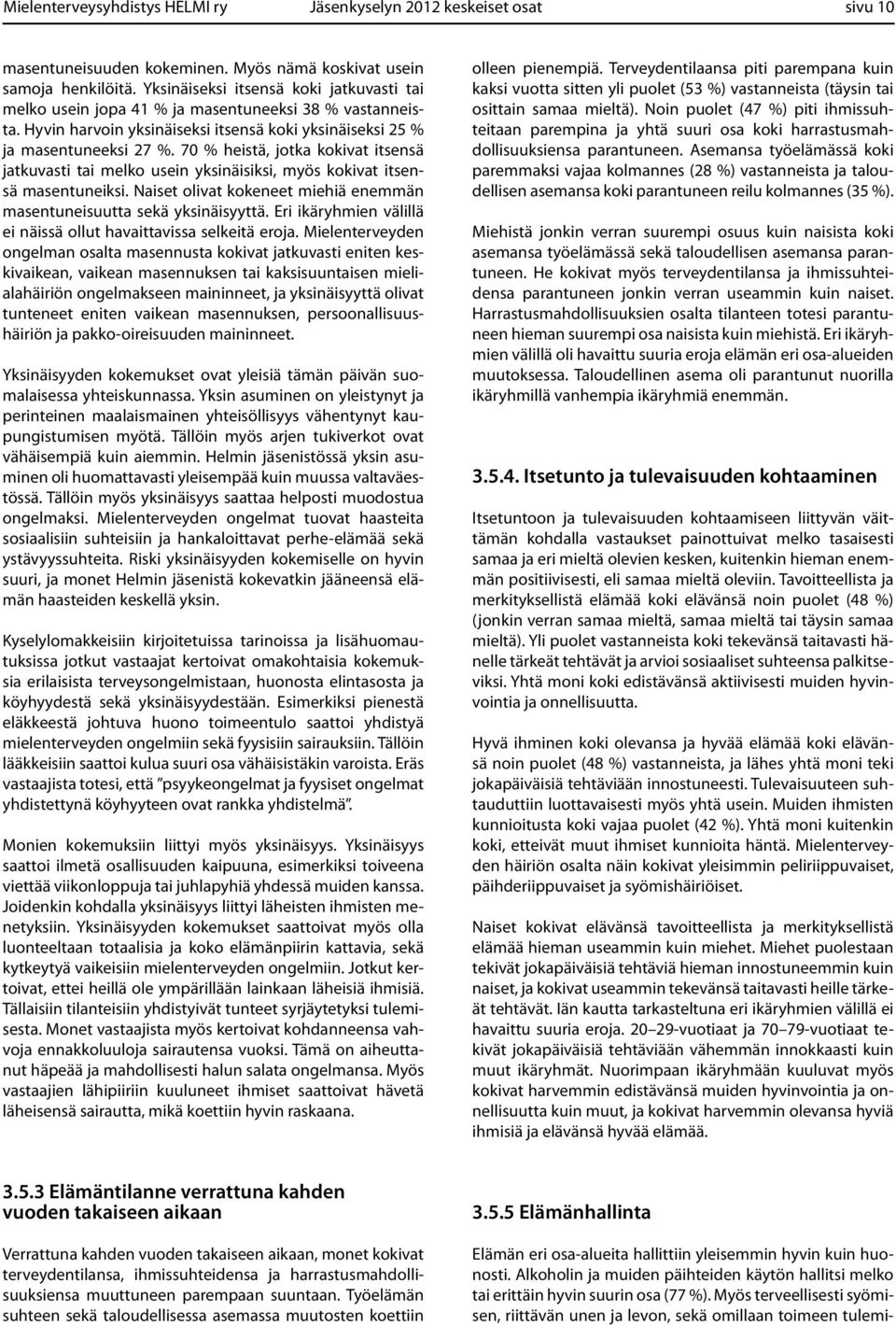 70 % heistä, jotka kokivat itsensä jatkuvasti tai melko usein yksinäisiksi, myös kokivat itsensä masentuneiksi. Naiset olivat kokeneet miehiä enemmän masentuneisuutta sekä yksinäisyyttä.