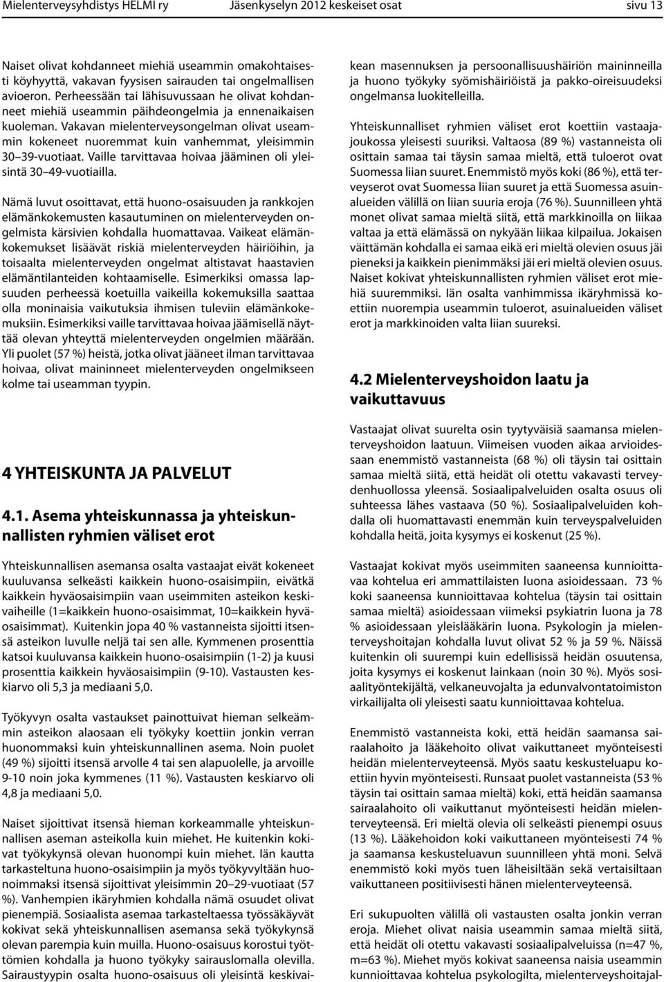 Vakavan mielenterveysongelman olivat useammin kokeneet nuoremmat kuin vanhemmat, yleisimmin 30 39-vuotiaat. Vaille tarvittavaa hoivaa jääminen oli yleisintä 30 49-vuotiailla.