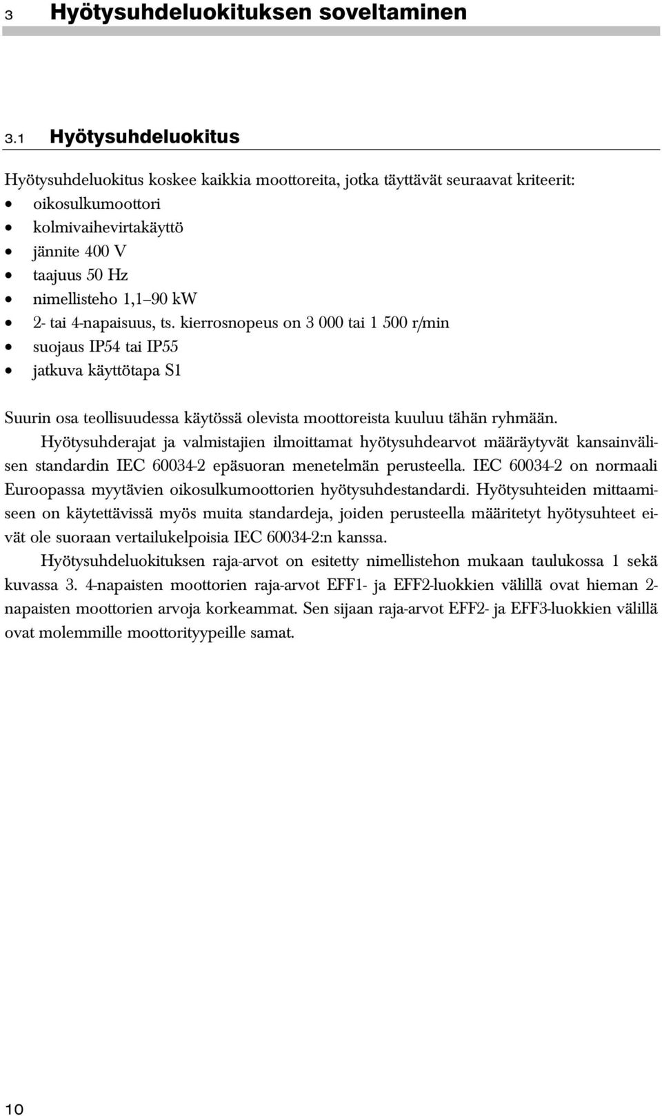 tai 4-napaisuus, ts. kierrosnopeus on 3 000 tai 1 500 r/min suojaus IP54 tai IP55 jatkuva käyttötapa S1 Suurin osa teollisuudessa käytössä olevista moottoreista kuuluu tähän ryhmään.