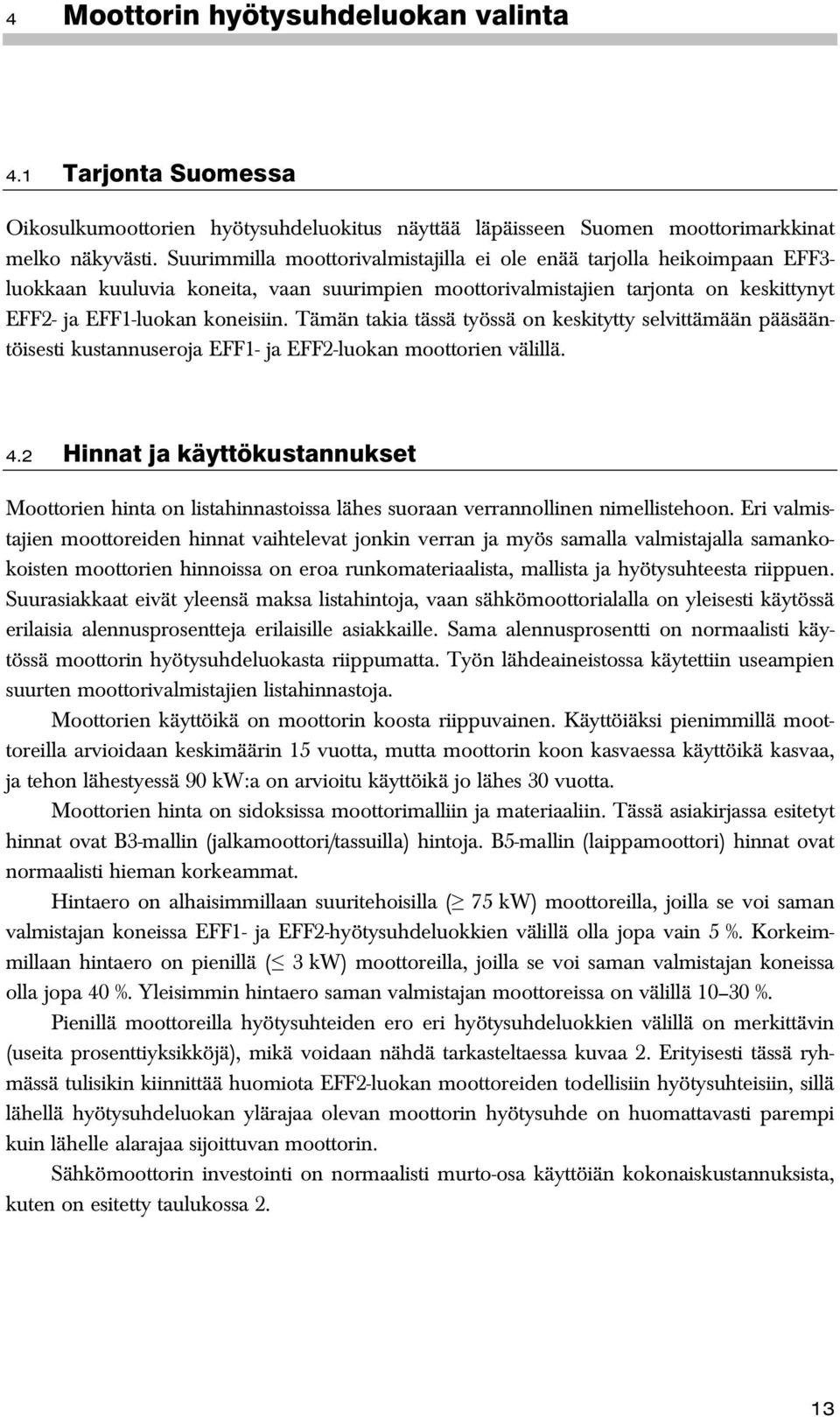 Tämän takia tässä työssä on keskitytty selvittämään pääsääntöisesti kustannuseroja EFF1- ja EFF2-luokan moottorien välillä. 4.