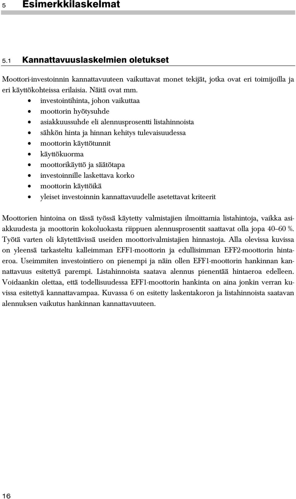 moottorikäyttö ja säätötapa investoinnille laskettava korko moottorin käyttöikä yleiset investoinnin kannattavuudelle asetettavat kriteerit Moottorien hintoina on tässä työssä käytetty valmistajien