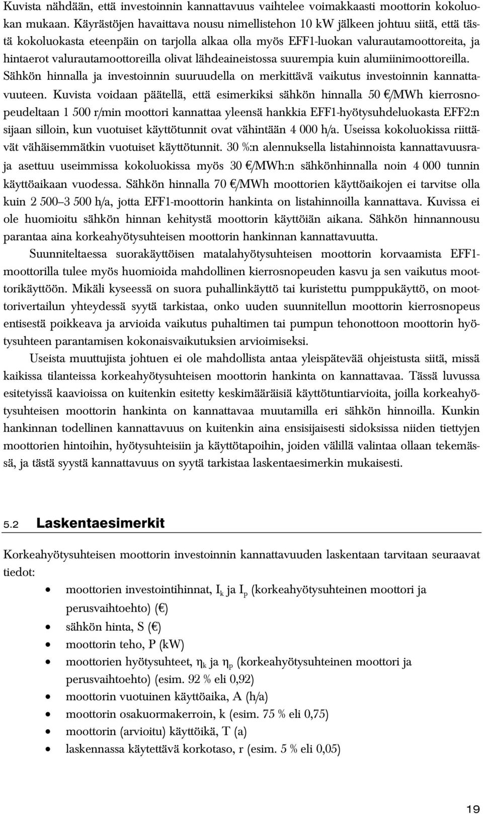 valurautamoottoreilla olivat lähdeaineistossa suurempia kuin alumiinimoottoreilla. Sähkön hinnalla ja investoinnin suuruudella on merkittävä vaikutus investoinnin kannattavuuteen.