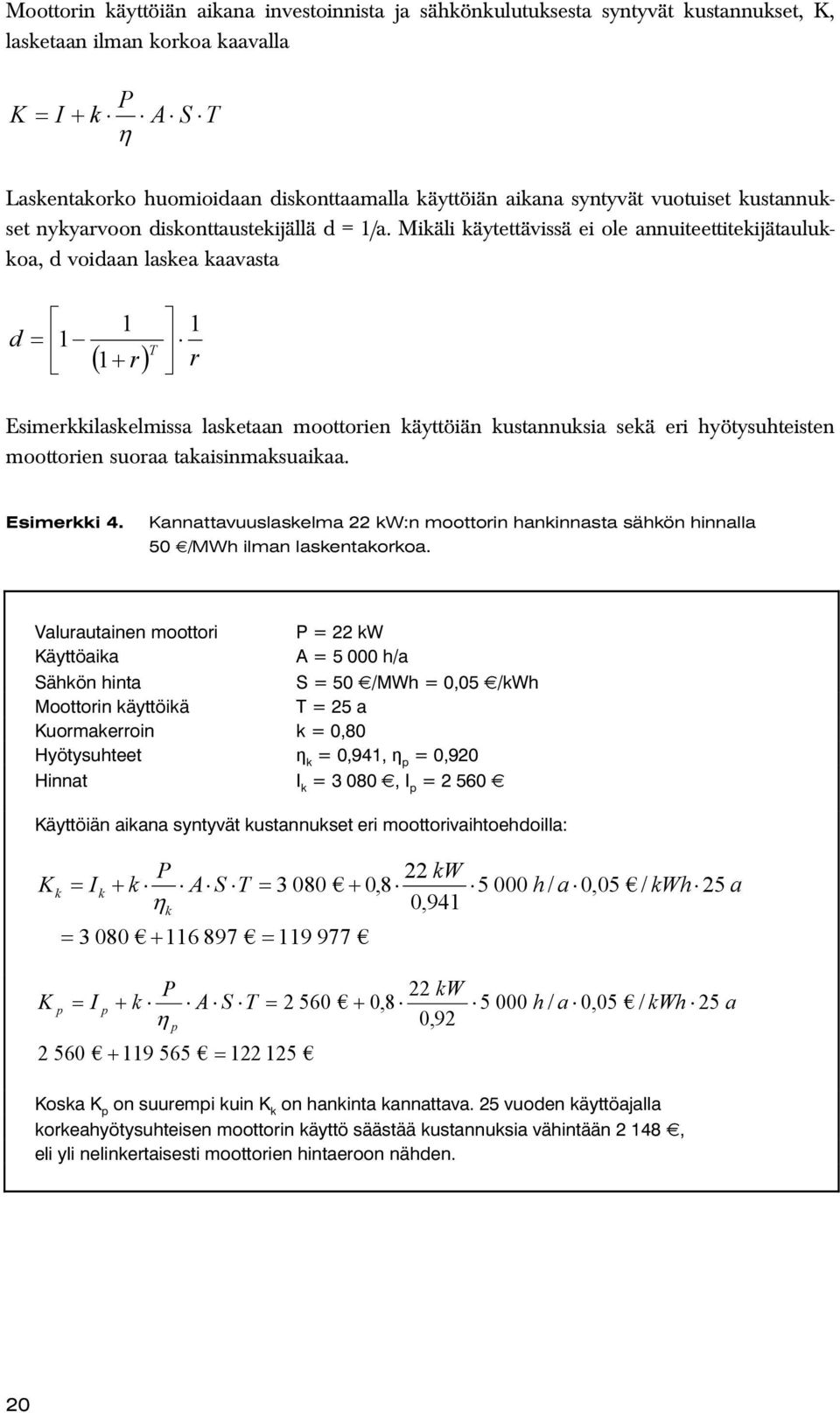 Mikäli käytettävissä ei ole annuiteettitekijätaulukkoa, d voidaan laskea kaavasta d 1 1 = 1 T ( 1+ r) r Esimerkkilaskelmissa lasketaan moottorien käyttöiän kustannuksia sekä eri hyötysuhteisten
