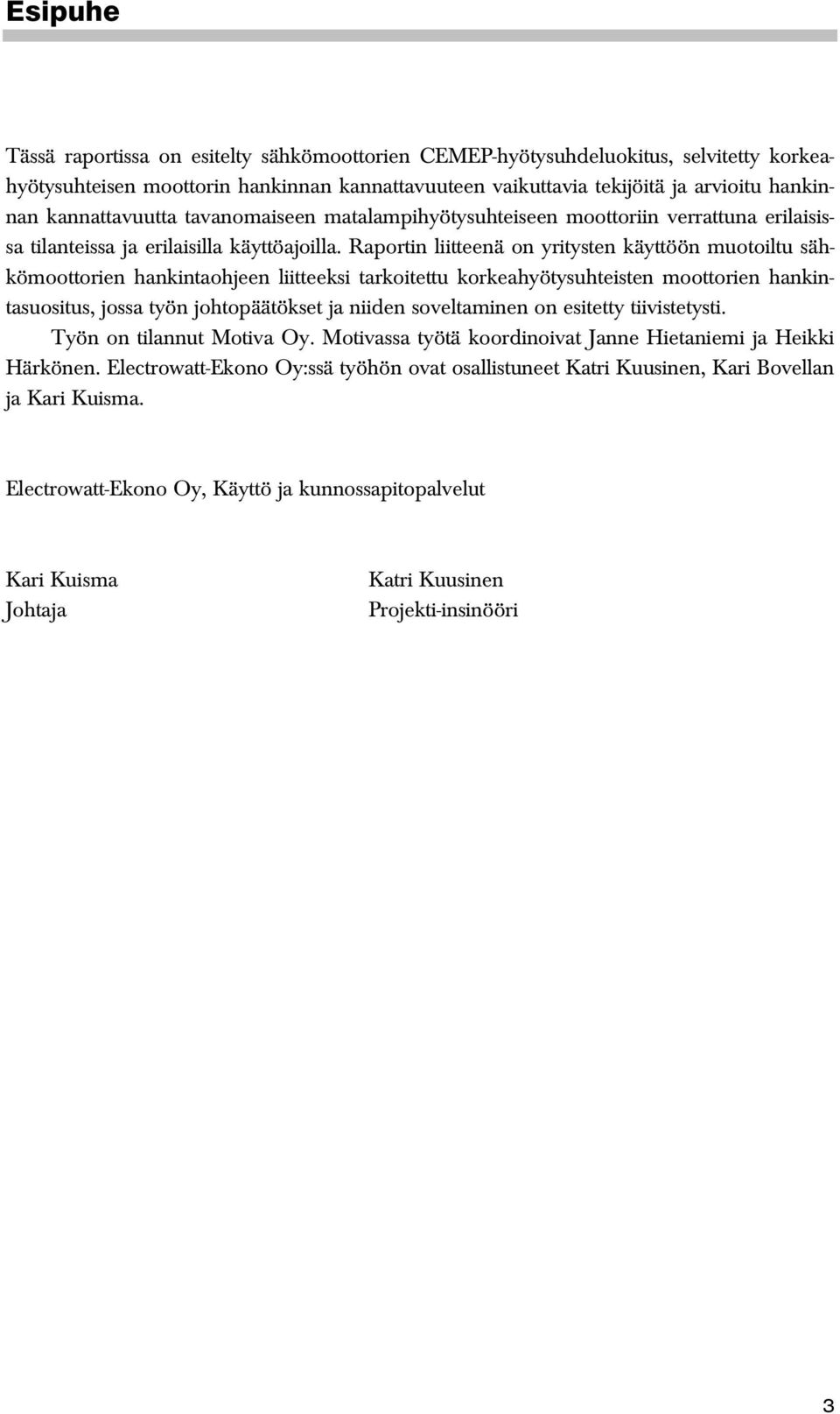 Raportin liitteenä on yritysten käyttöön muotoiltu sähkömoottorien hankintaohjeen liitteeksi tarkoitettu korkeahyötysuhteisten moottorien hankintasuositus, jossa työn johtopäätökset ja niiden