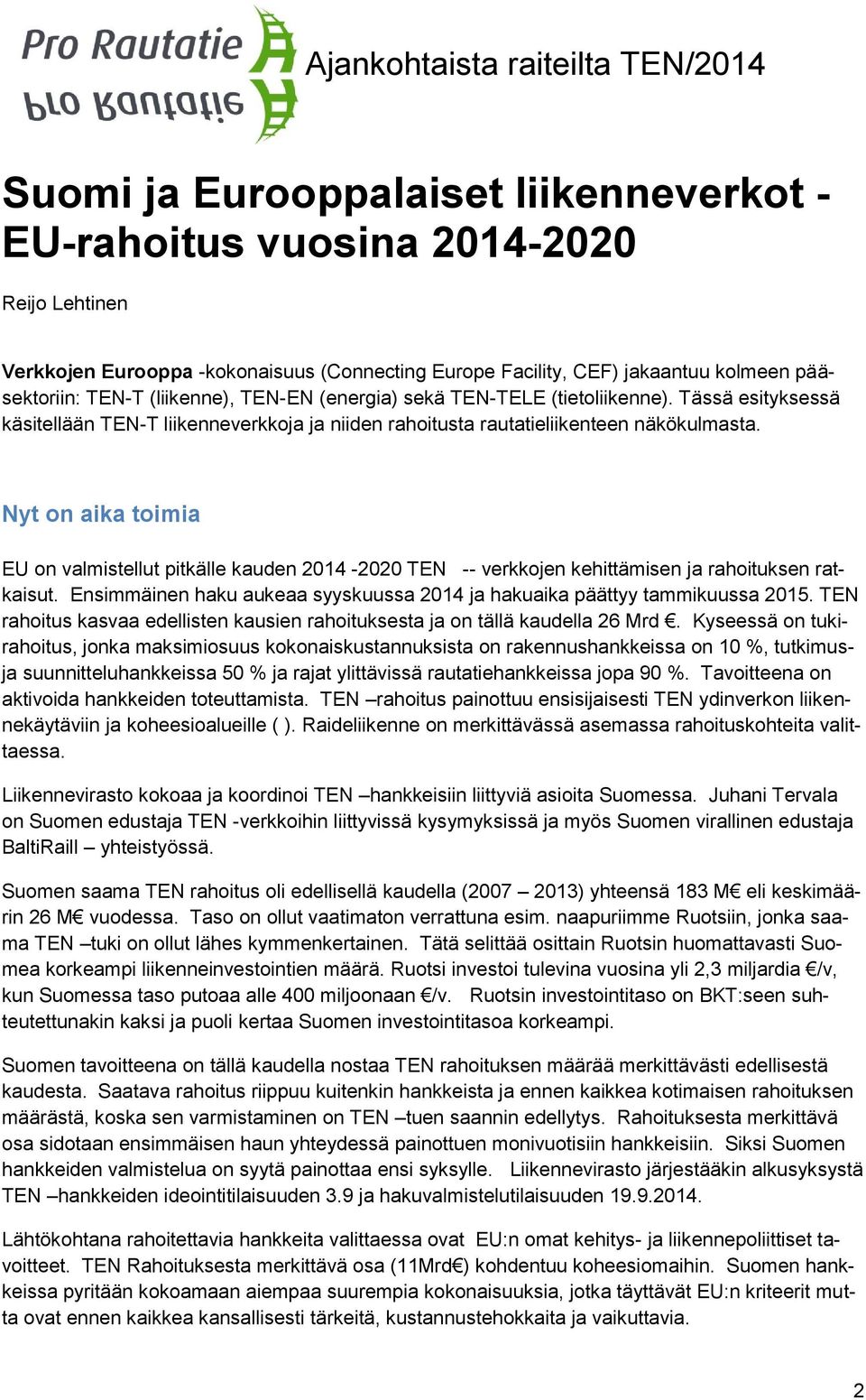 Nyt on aika toimia EU on valmistellut pitkälle kauden 2014-2020 TEN -- verkkojen kehittämisen ja rahoituksen ratkaisut. Ensimmäinen haku aukeaa syyskuussa 2014 ja hakuaika päättyy tammikuussa 2015.