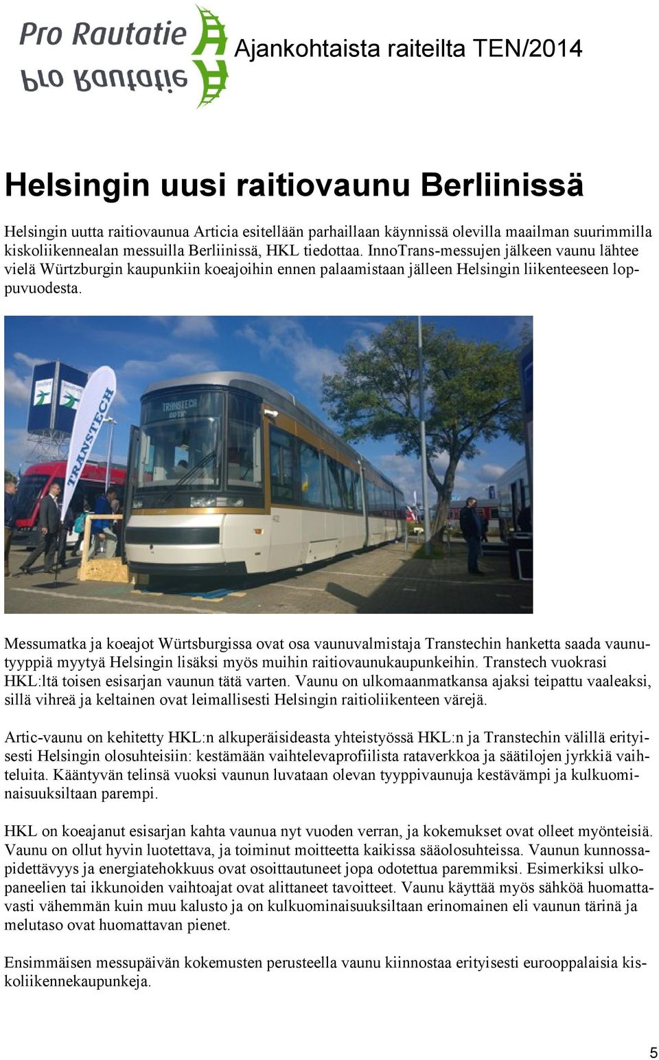 Messumatka ja koeajot Würtsburgissa ovat osa vaunuvalmistaja Transtechin hanketta saada vaunutyyppiä myytyä Helsingin lisäksi myös muihin raitiovaunukaupunkeihin.