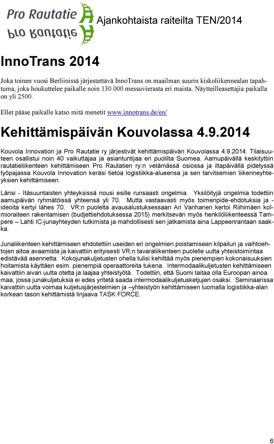 2014 Kouvola Innovation ja Pro Rautatie ry järjestivät kehittämispäivän Kouvolassa 4.9.2014. Tilaisuuteen osallistui noin 40 vaikuttajaa ja asiantuntijaa eri puolilta Suomea.