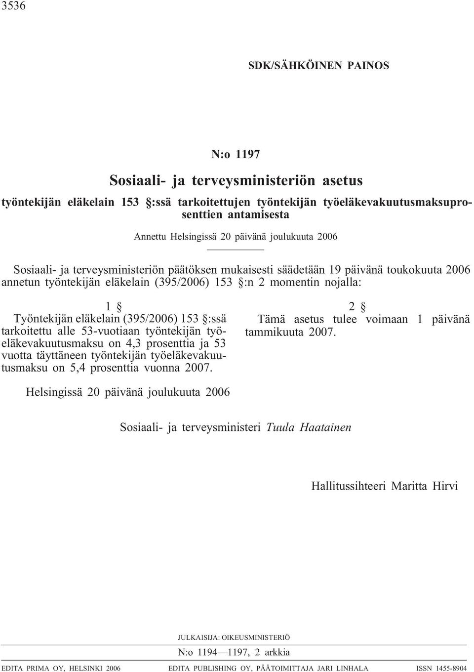 eläkelain (395/2006) 153 :ssä tarkoitettu alle 53-vuotiaan työntekijän työeläkevakuutusmaksu on 4,3 prosenttia ja 53 vuotta täyttäneen työntekijän työeläkevakuutusmaksu on 5,4 prosenttia vuonna 2007.