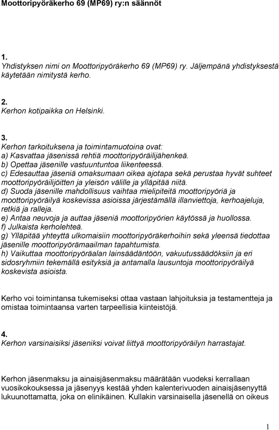 c) Edesauttaa jäseniä omaksumaan oikea ajotapa sekä perustaa hyvät suhteet moottoripyöräilijöitten ja yleisön välille ja ylläpitää niitä.