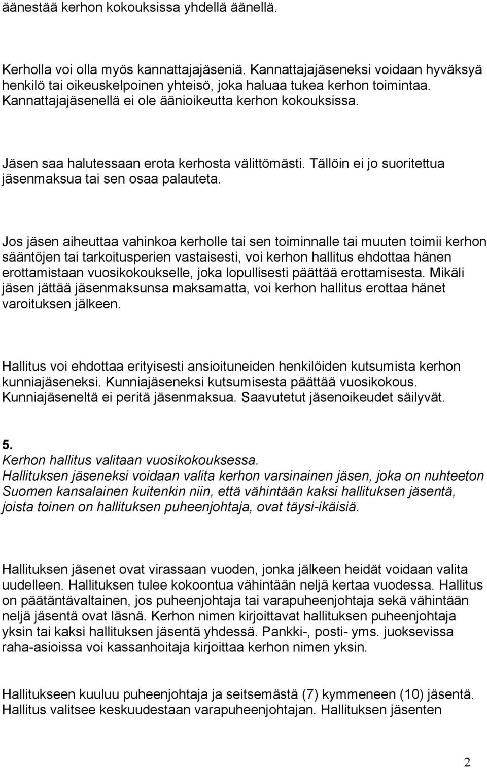 Jos jäsen aiheuttaa vahinkoa kerholle tai sen toiminnalle tai muuten toimii kerhon sääntöjen tai tarkoitusperien vastaisesti, voi kerhon hallitus ehdottaa hänen erottamistaan vuosikokoukselle, joka