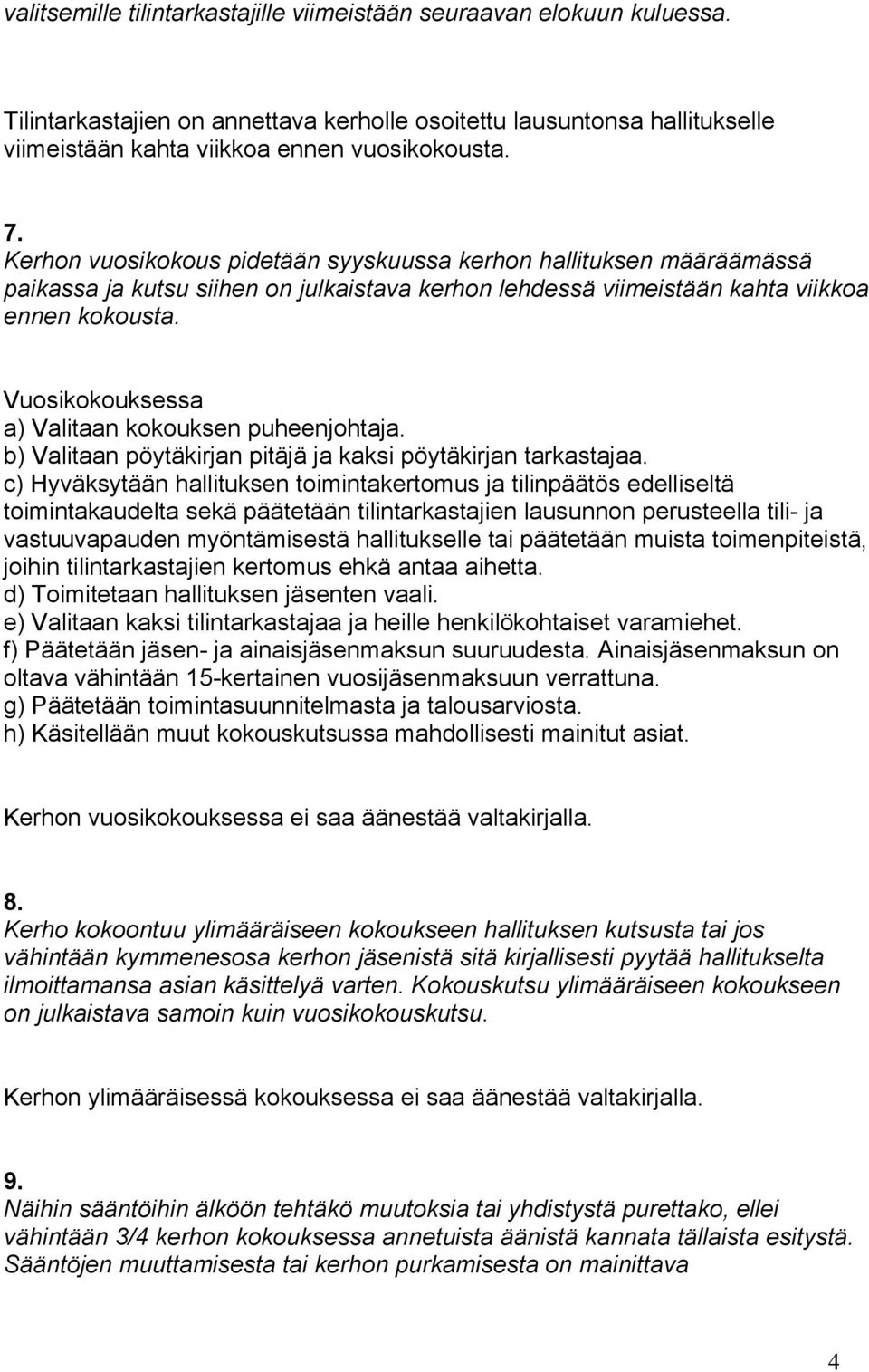 Vuosikokouksessa a) Valitaan kokouksen puheenjohtaja. b) Valitaan pöytäkirjan pitäjä ja kaksi pöytäkirjan tarkastajaa.