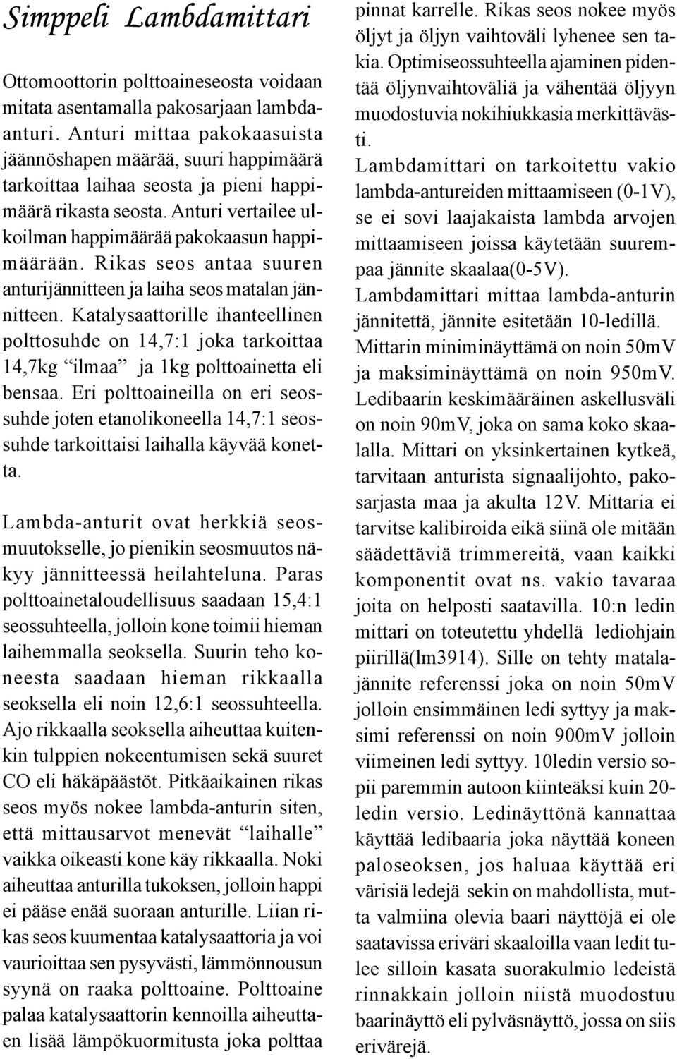 Rikas seos antaa suuren anturijännitteen ja laiha seos matalan jännitteen. Katalysaattorille ihanteellinen polttosuhde on 14,7:1 joka tarkoittaa 14,7kg ilmaa ja 1kg polttoainetta eli bensaa.