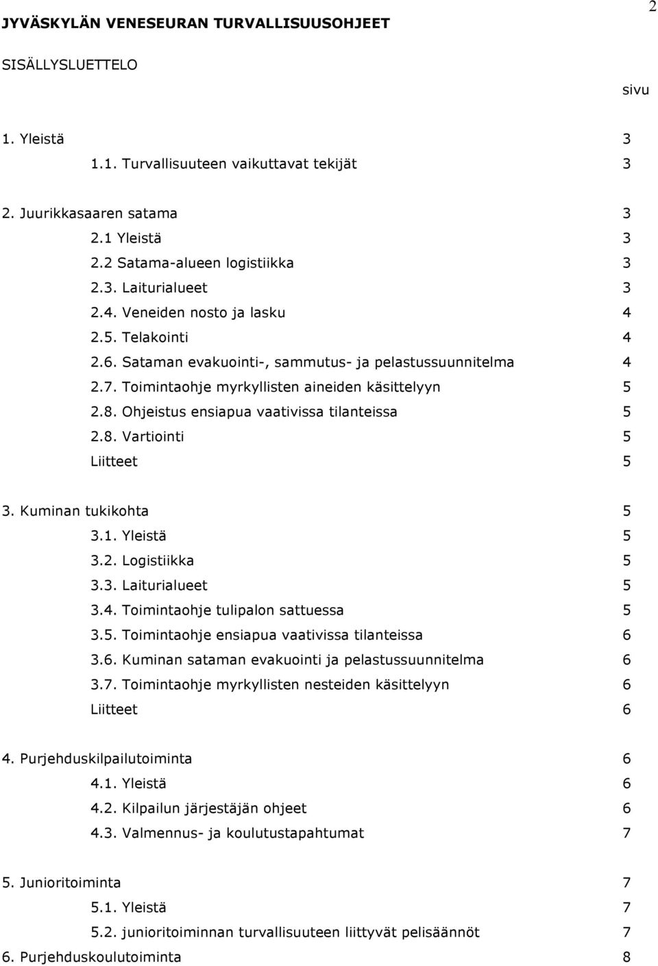 Ohjeistus ensiapua vaativissa tilanteissa 5 2.8. Vartiointi 5 Liitteet 5 3. Kuminan tukikohta 5 3.1. Yleistä 5 3.2. Logistiikka 5 3.3. Laiturialueet 5 3.4. Toimintaohje tulipalon sattuessa 5 3.5. Toimintaohje ensiapua vaativissa tilanteissa 6 3.