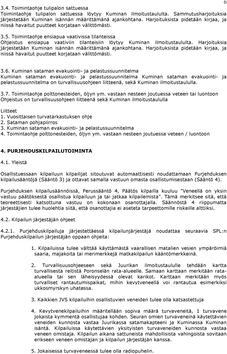 Toimintaohje ensiapua vaativissa tilanteissa Ohjeistus ensiapua vaativiin tilanteisiin löytyy Kuminan ilmoitustaululta. Harjoituksia järjestetään Kuminan isännän määrittämänä ajankohtana.