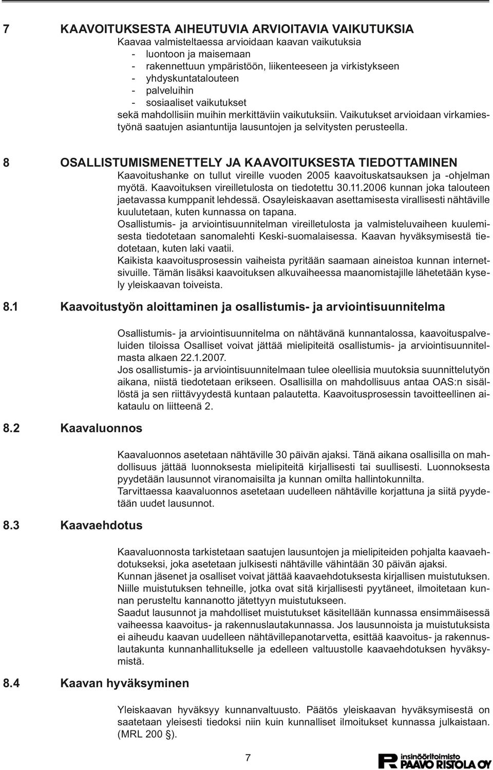Vaikutukset arvioidaan virkamiestyönä saatujen asiantuntija lausuntojen ja selvitysten perusteella.