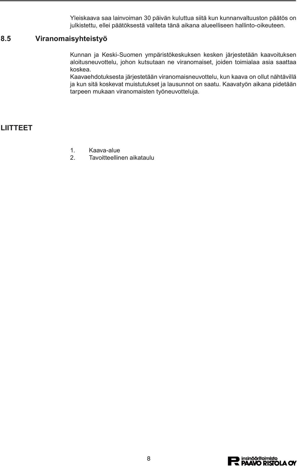 Kunnan ja Keski-Suomen ympäristökeskuksen kesken järjestetään kaavoituksen aloitusneuvottelu, johon kutsutaan ne viranomaiset, joiden toimialaa asia