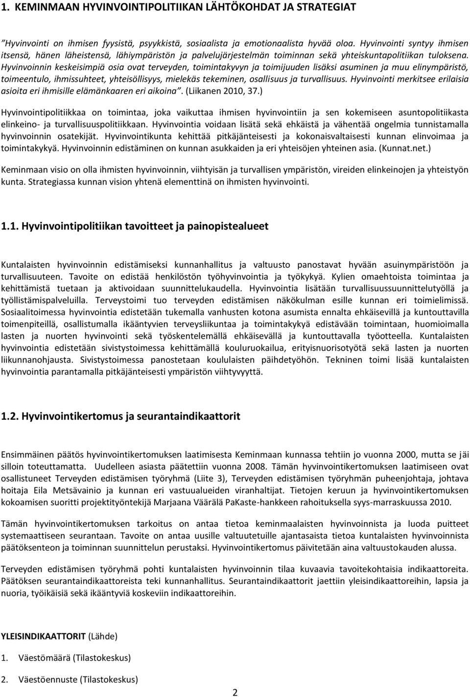 Hyvinvoinnin keskeisimpiä osia ovat terveyden, toimintakyvyn ja toimijuuden lisäksi asuminen ja muu elinympäristö, toimeentulo, ihmissuhteet, yhteisöllisyys, mielekäs tekeminen, osallisuus ja