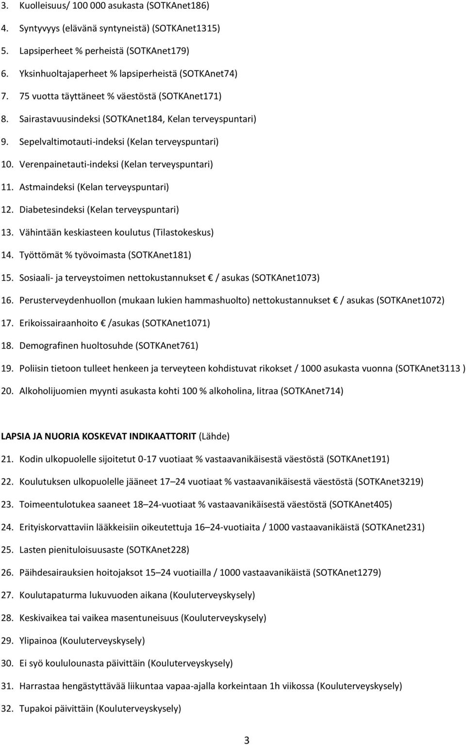 Verenpainetauti-indeksi (Kelan terveyspuntari) 11. Astmaindeksi (Kelan terveyspuntari) 12. Diabetesindeksi (Kelan terveyspuntari) 13. Vähintään keskiasteen koulutus (Tilastokeskus) 14.