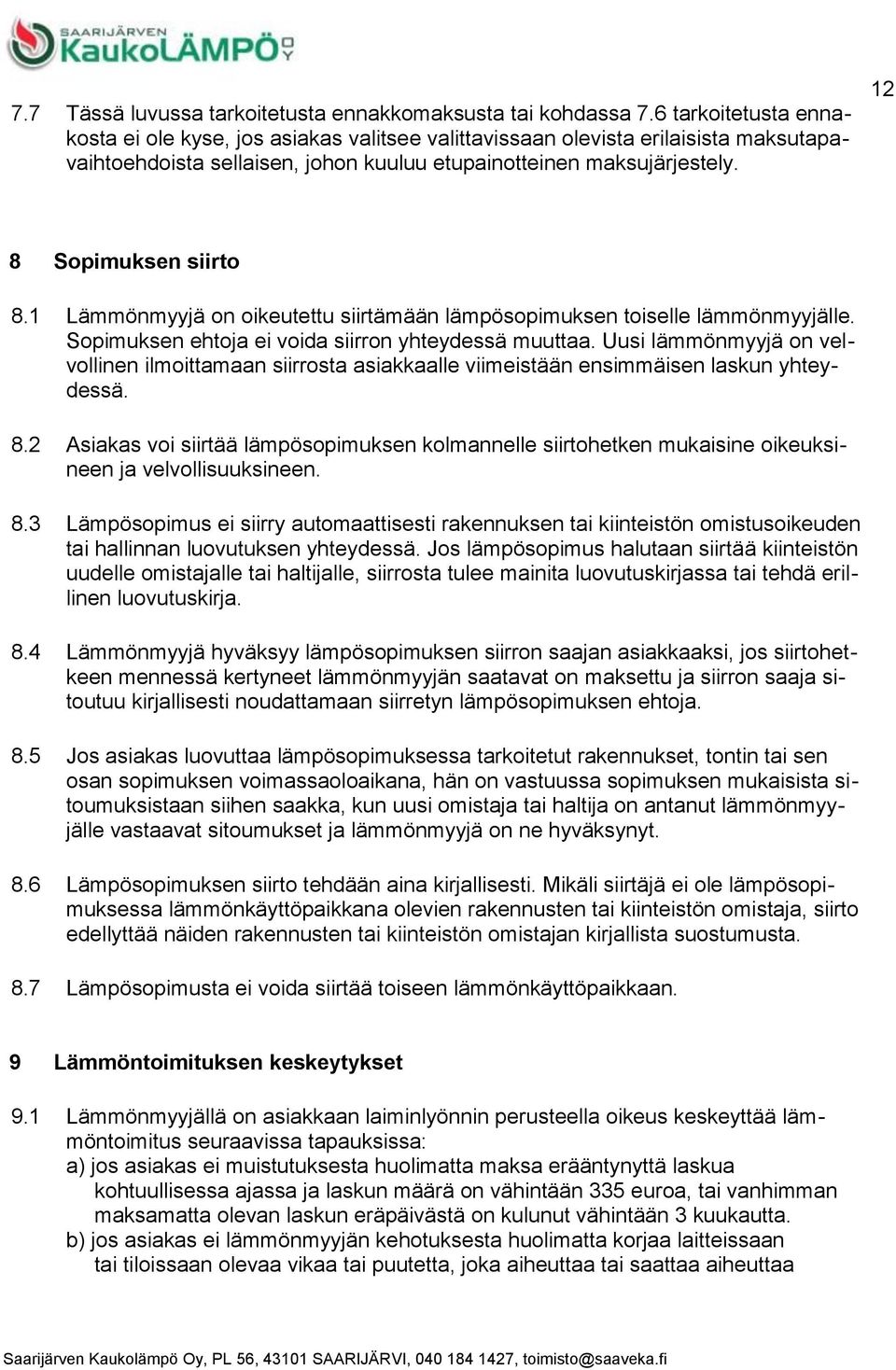 5 8.6 8.7 Sopimuksen siirto Lämmönmyyjä on oikeutettu siirtämään lämpösopimuksen toiselle lämmönmyyjälle. Sopimuksen ehtoja ei voida siirron yhteydessä muuttaa.
