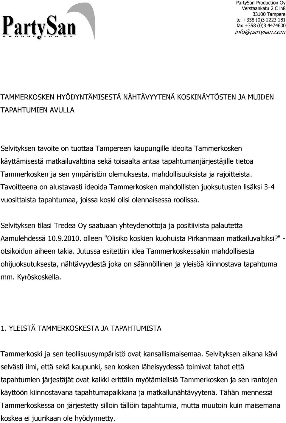 Tavoitteena on alustavasti ideoida Tammerkosken mahdollisten juoksutusten lisäksi 3-4 vuosittaista tapahtumaa, joissa koski olisi olennaisessa roolissa.