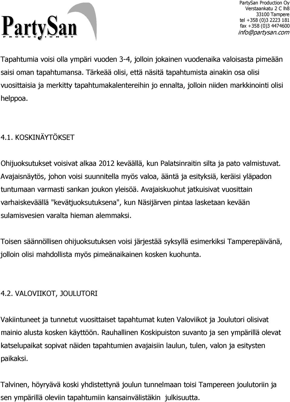 KOSKINÄYTÖKSET Ohijuoksutukset voisivat alkaa 2012 keväällä, kun Palatsinraitin silta ja pato valmistuvat.