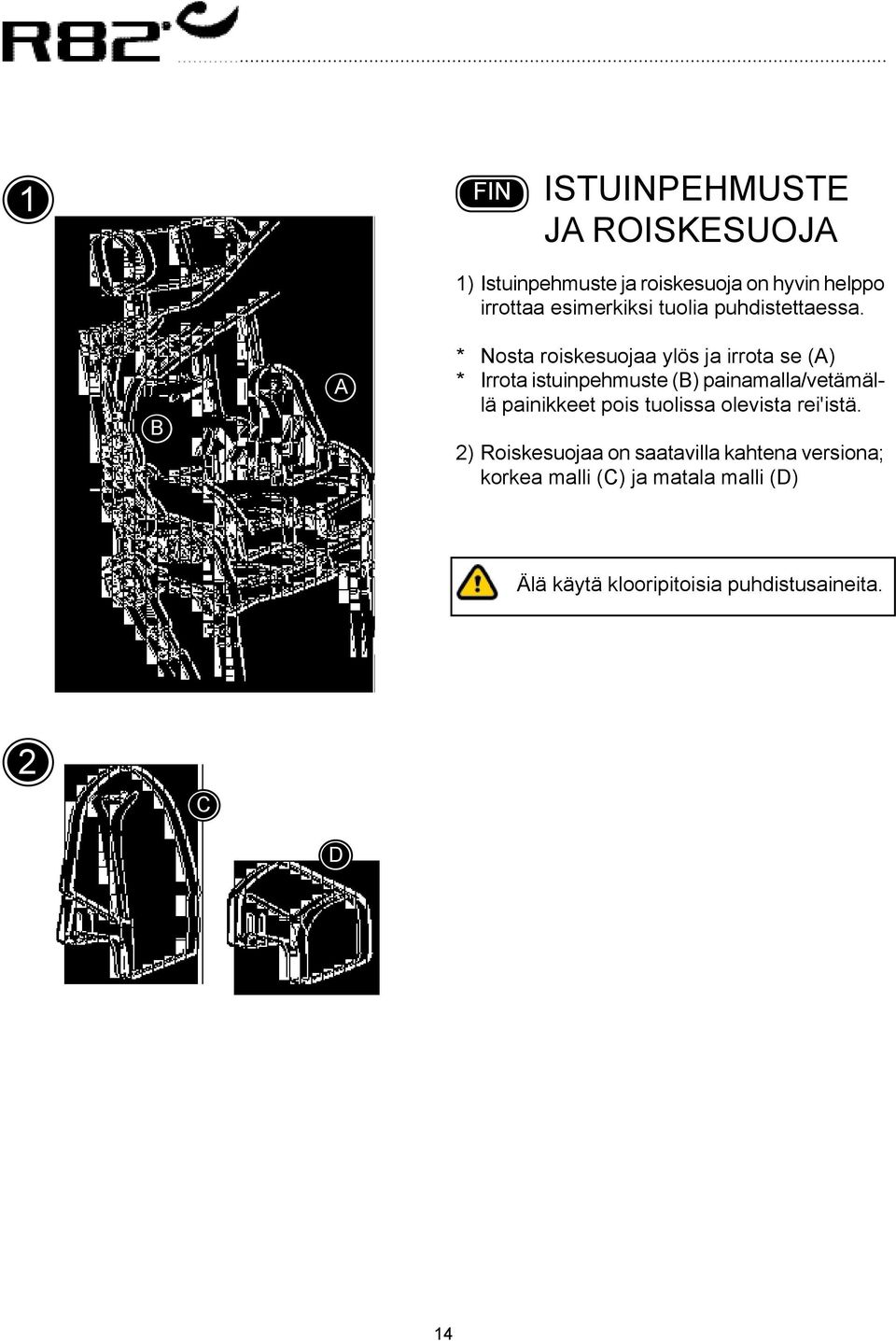 * Nosta roiskesuojaa ylös ja irrota se () * Irrota istuinpehmuste () painamalla/vetämällä