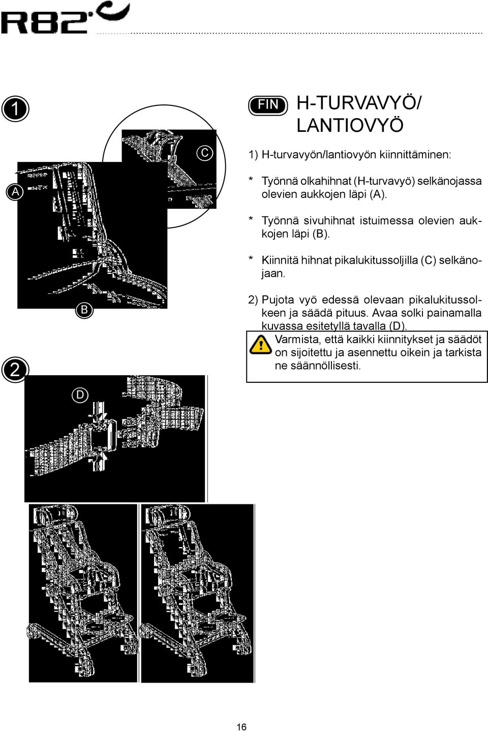 * Kiinnitä hihnat pikalukitussoljilla (C) selkänojaan. 2) Pujota vyö edessä olevaan pikalukitussolkeen ja säädä pituus.