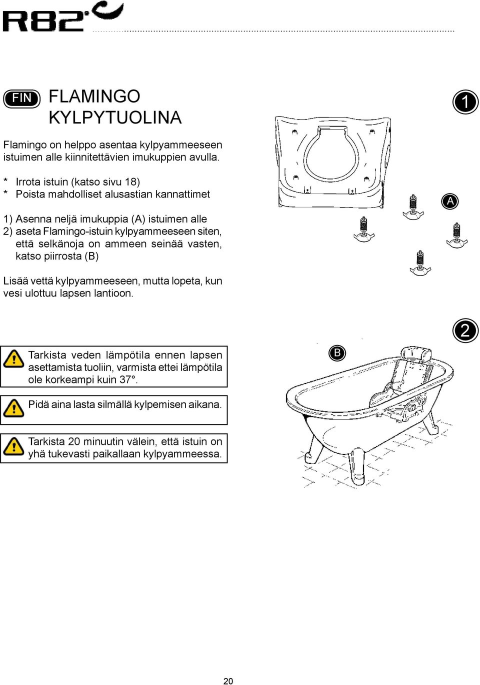 siten, että selkänoja on ammeen seinää vasten, katso piirrosta () Lisää vettä kylpyammeeseen, mutta lopeta, kun vesi ulottuu lapsen lantioon.