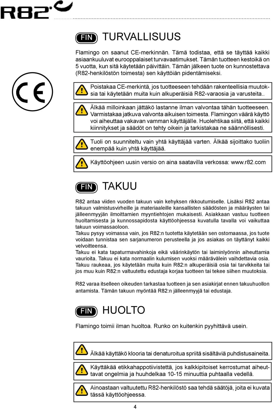 Poistakaa CE-merkintä, jos tuotteeseen tehdään rakenteellisia muutoksia tai käytetään muita kuin alkuperäisiä R82-varaosia ja varusteita.