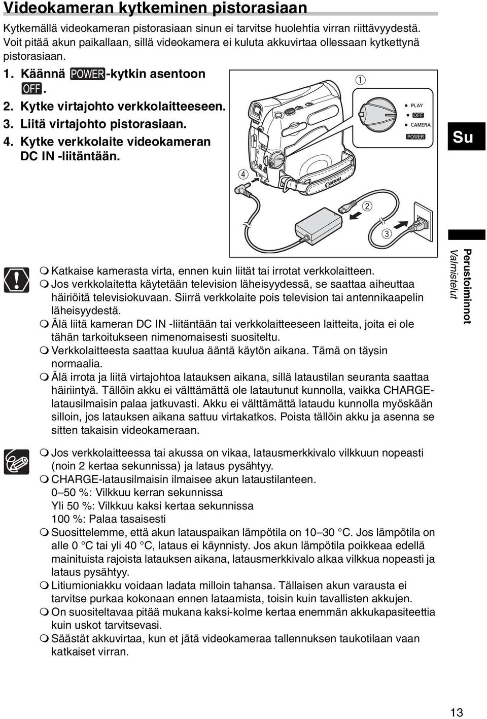 Liitä virtajohto pistorasiaan. 4. Kytke verkkolaite videokameran DC IN -liitäntään. Su Katkaise kamerasta virta, ennen kuin liität tai irrotat verkkolaitteen.