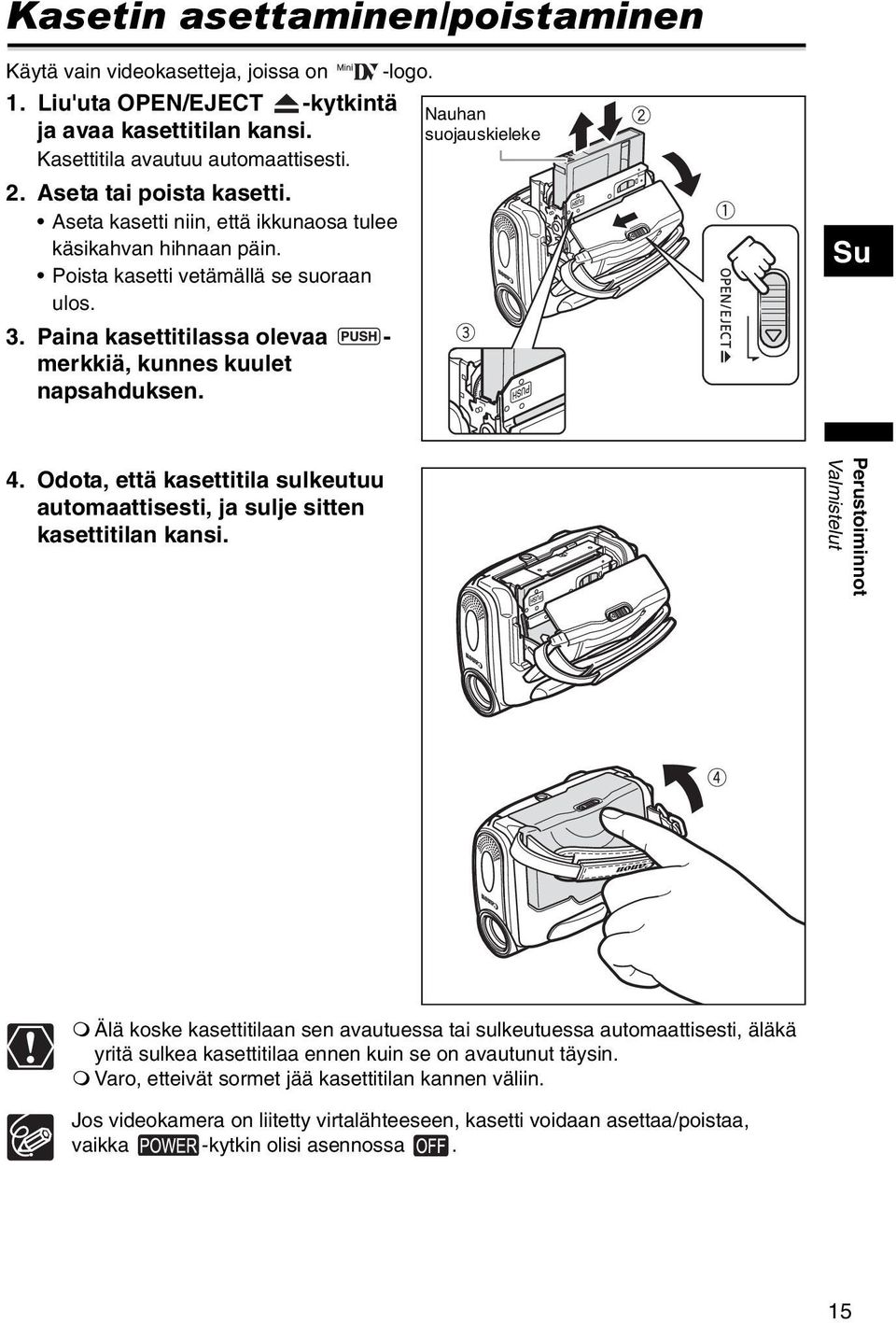 Paina kasettitilassa olevaa - merkkiä, kunnes kuulet napsahduksen. Su 4. Odota, että kasettitila sulkeutuu automaattisesti, ja sulje sitten kasettitilan kansi.