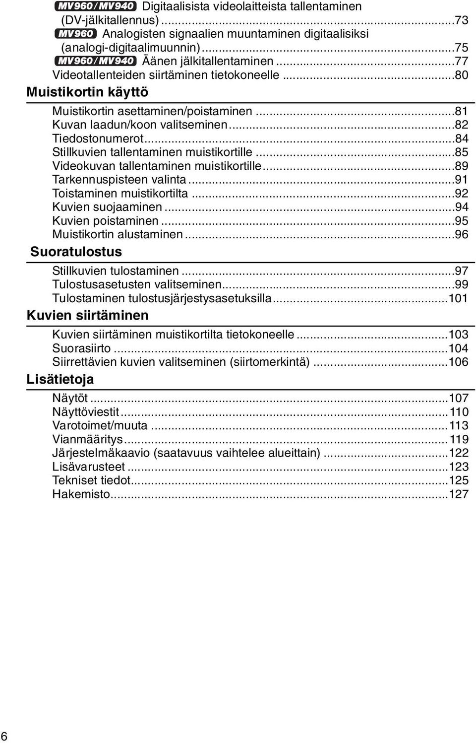 ..84 Stillkuvien tallentaminen muistikortille...85 Videokuvan tallentaminen muistikortille...89 Tarkennuspisteen valinta...91 Toistaminen muistikortilta...92 Kuvien suojaaminen...94 Kuvien poistaminen.