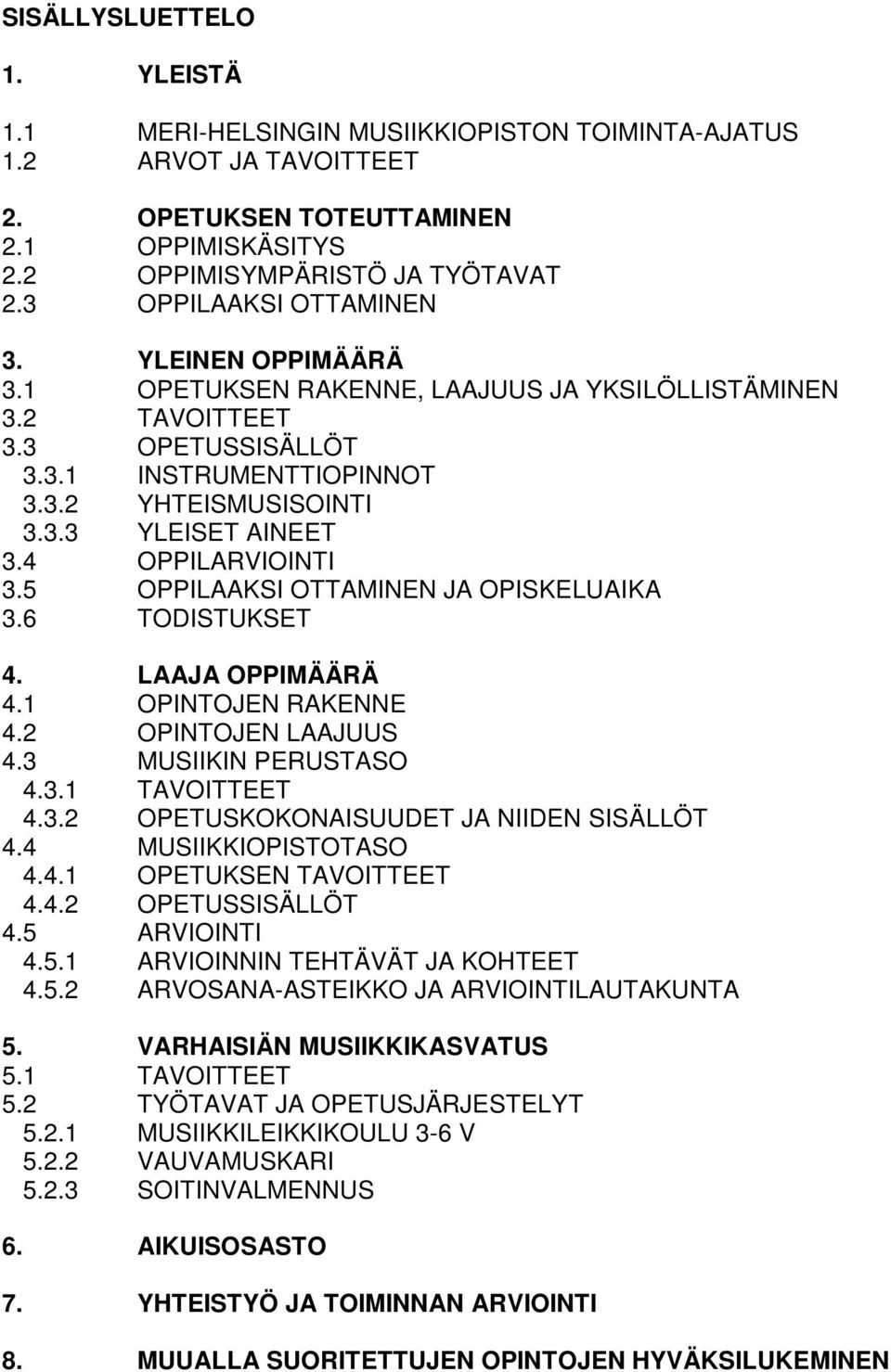 4 OPPILARVIOINTI 3.5 OPPILAAKSI OTTAMINEN JA OPISKELUAIKA 3.6 TODISTUKSET 4. LAAJA OPPIMÄÄRÄ 4.1 OPINTOJEN RAKENNE 4.2 OPINTOJEN LAAJUUS 4.3 MUSIIKIN PERUSTASO 4.3.1 TAVOITTEET 4.3.2 OPETUSKOKONAISUUDET JA NIIDEN SISÄLLÖT 4.