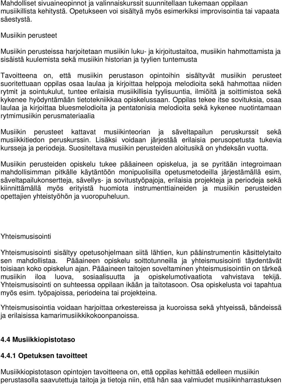 että musiikin perustason opintoihin sisältyvät musiikin perusteet suoritettuaan oppilas osaa laulaa ja kirjoittaa helppoja melodioita sekä hahmottaa niiden rytmit ja sointukulut, tuntee erilaisia