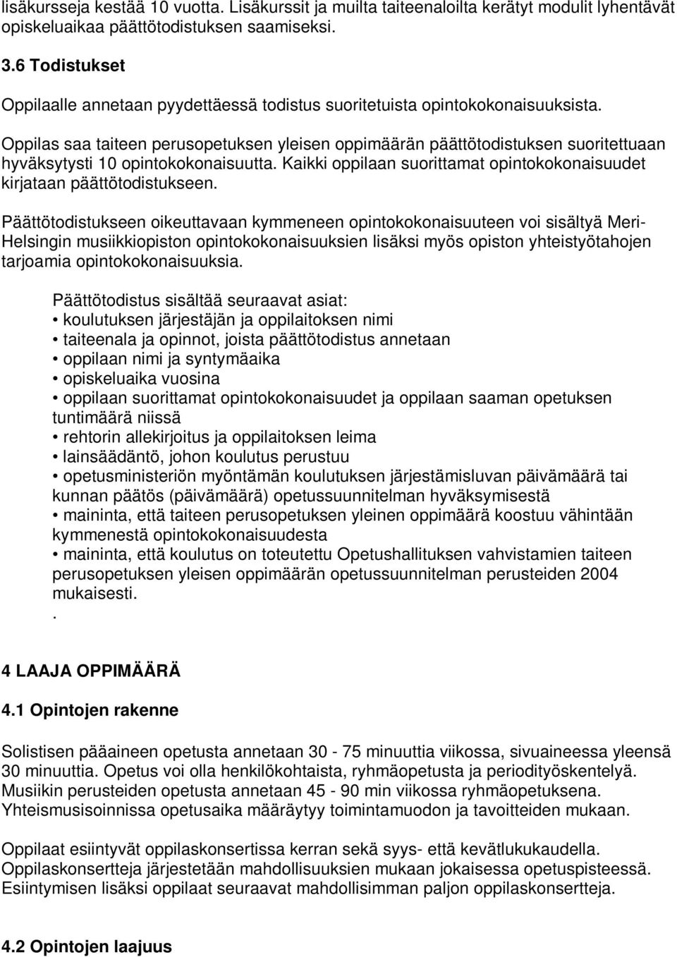 Oppilas saa taiteen perusopetuksen yleisen oppimäärän päättötodistuksen suoritettuaan hyväksytysti 10 opintokokonaisuutta. Kaikki oppilaan suorittamat opintokokonaisuudet kirjataan päättötodistukseen.