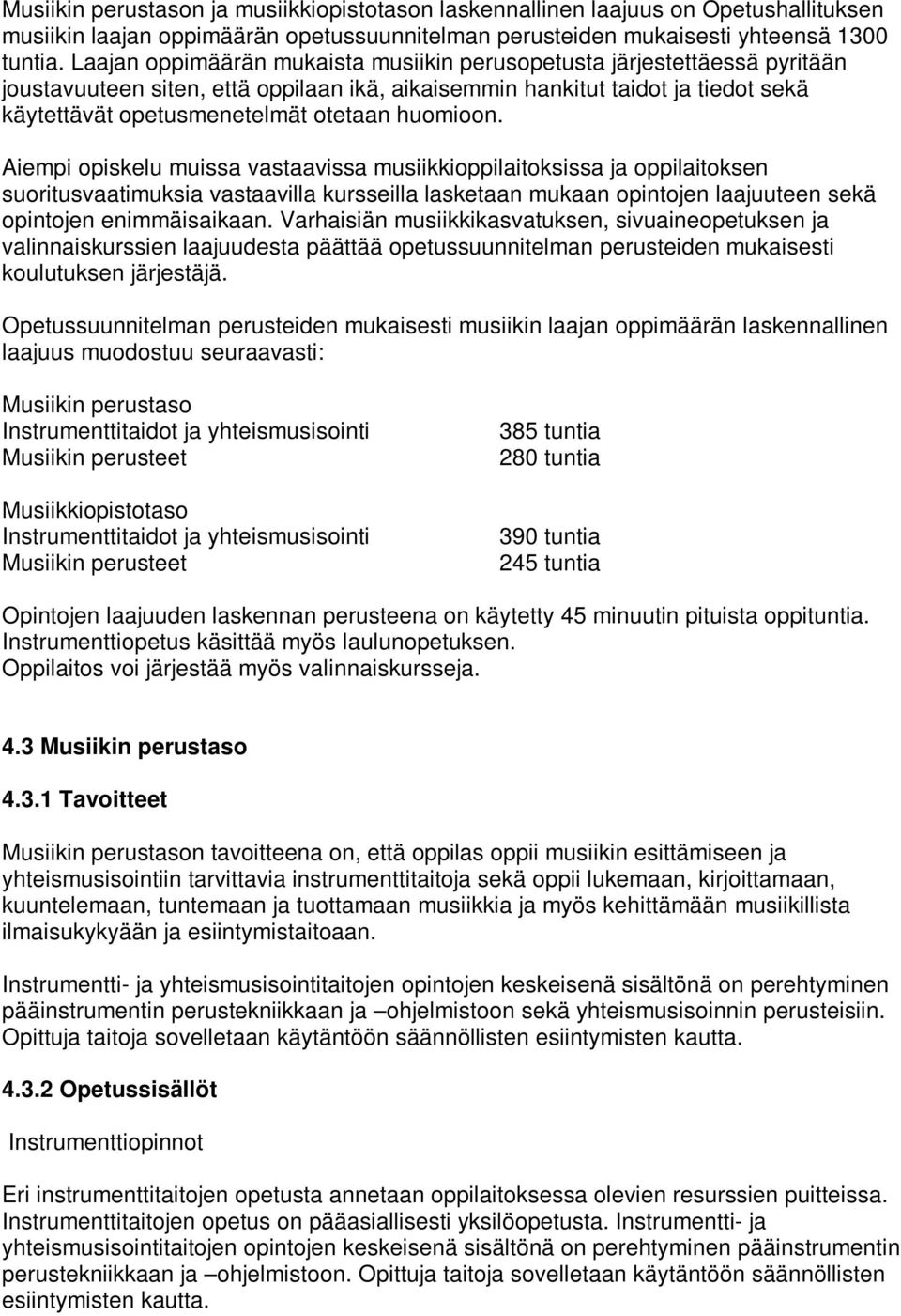 huomioon. Aiempi opiskelu muissa vastaavissa musiikkioppilaitoksissa ja oppilaitoksen suoritusvaatimuksia vastaavilla kursseilla lasketaan mukaan opintojen laajuuteen sekä opintojen enimmäisaikaan.