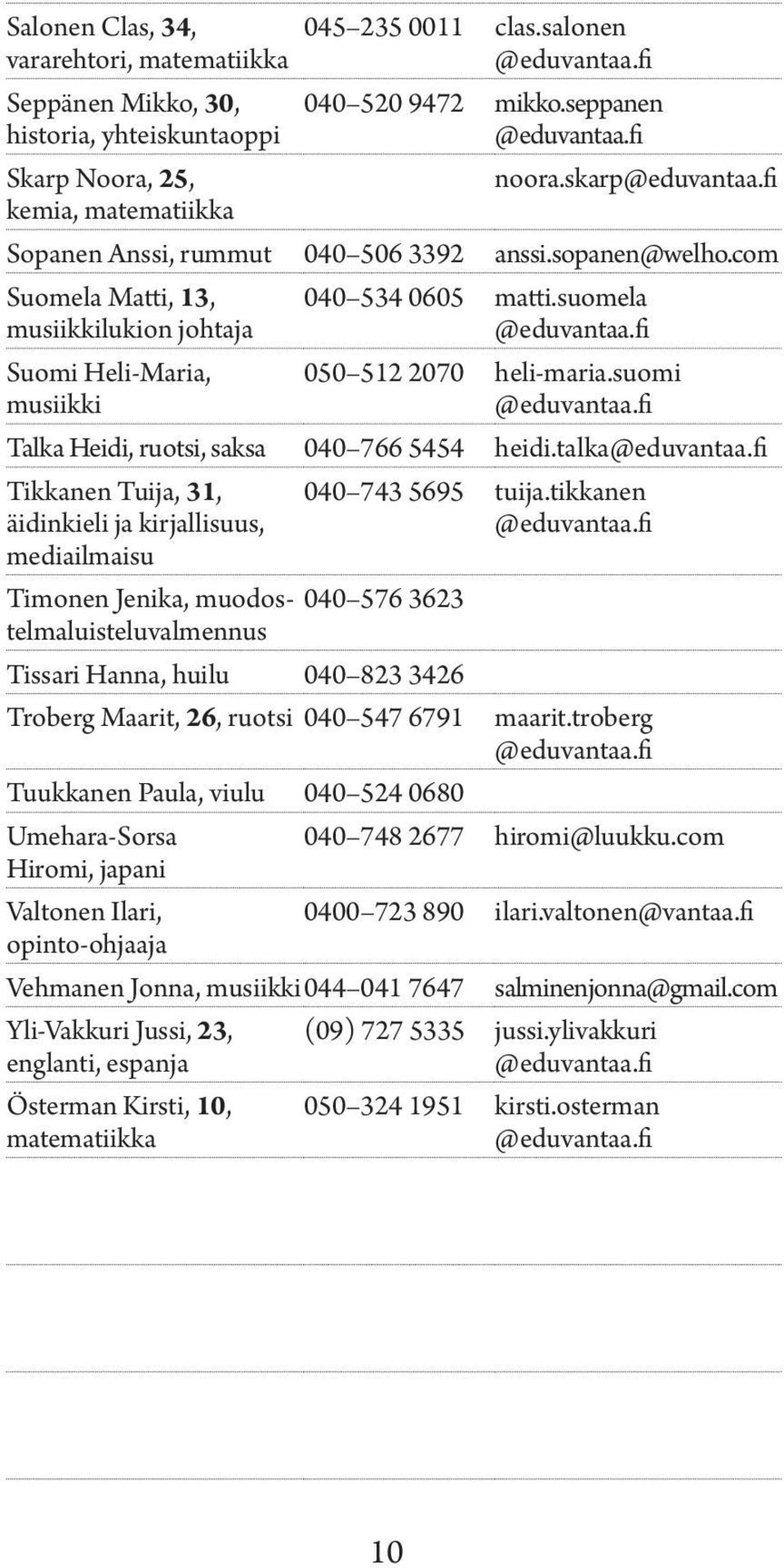 suomela @eduvantaa.fi 050 512 2070 heli-maria.suomi @eduvantaa.fi Talka Heidi, ruotsi, saksa 040 766 5454 heidi.talka@eduvantaa.