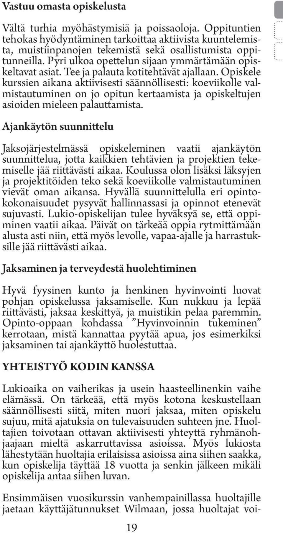 Opiskele kurssien aikana aktiivisesti säännöllisesti: koeviikolle valmistautuminen on jo opitun kertaamista ja opiskeltujen asioiden mieleen palauttamista.