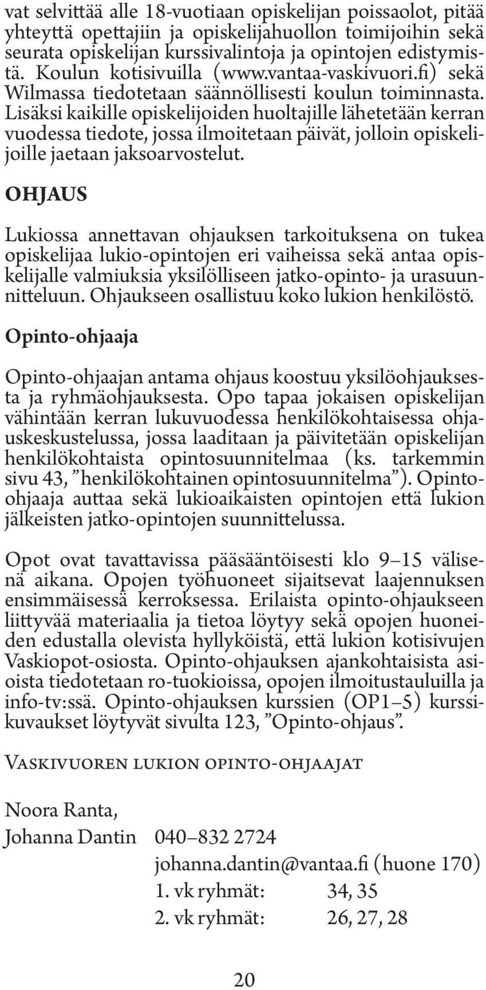 Lisäksi kaikille opiskelijoiden huoltajille lähetetään kerran vuodessa tiedote, jossa ilmoitetaan päivät, jolloin opiskelijoille jaetaan jaksoarvostelut.
