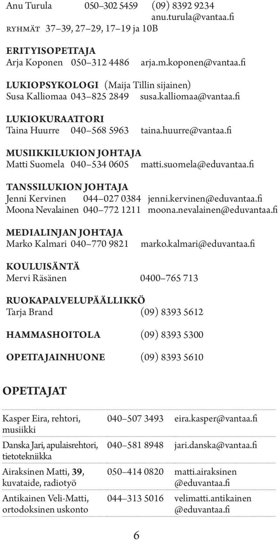 fi Musiikkilukion johtaja Matti Suomela 040 534 0605 matti.suomela@eduvantaa.fi Tanssilukion johtaja Jenni Kervinen 044 027 0384 jenni.kervinen@eduvantaa.fi Moona Nevalainen 040 772 1211 moona.