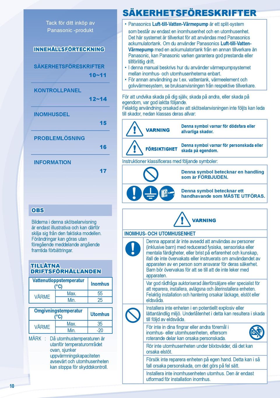 Om du använder Panasonics Luft-till-Vatten- Värmepump med en ackumulatortank från en annan tillverkare än Panasonic, kan Panasonic varken garantera god prestanda eller tillförlitlig drift.