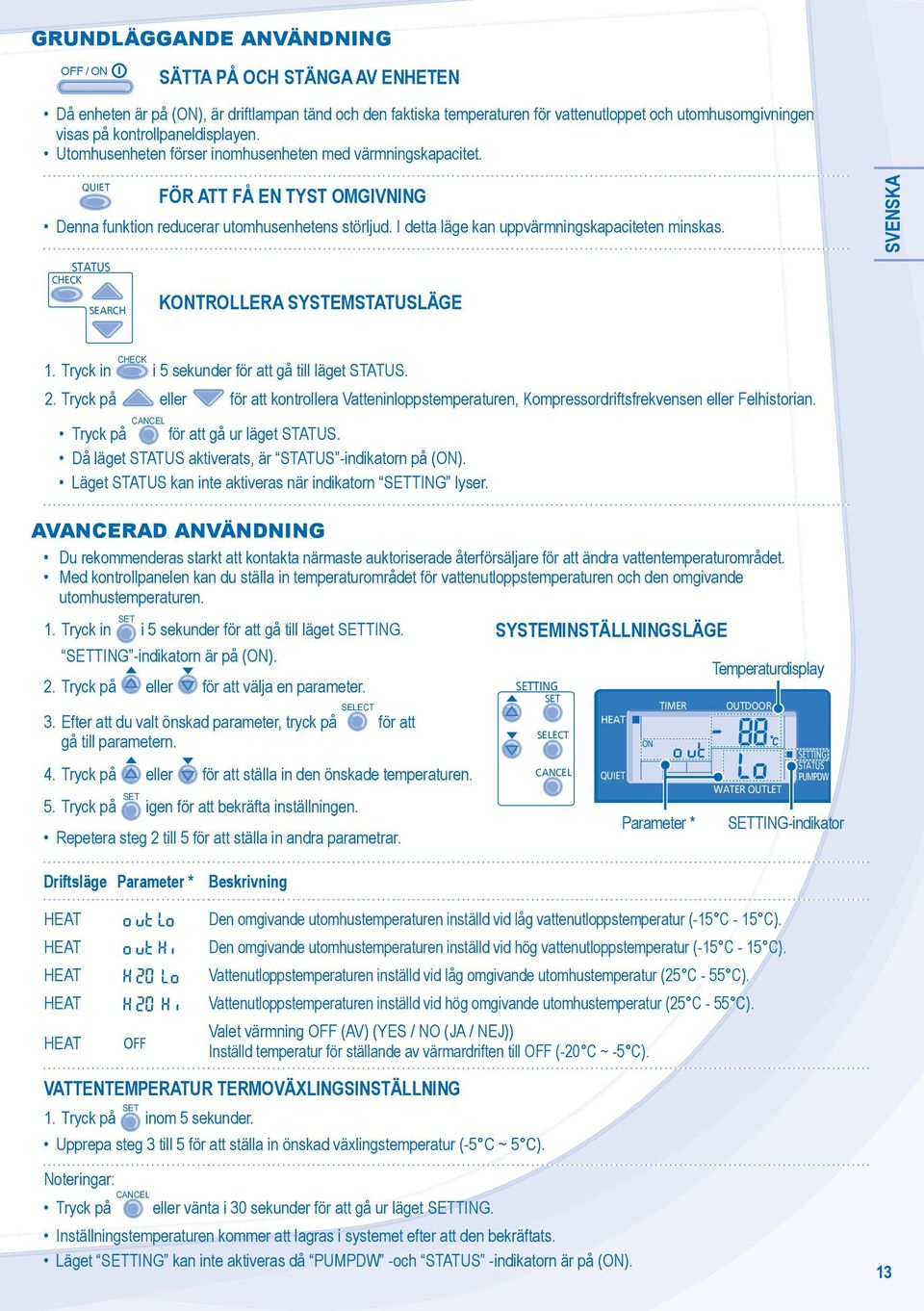 I detta läge kan uppvärmningskapaciteten minskas. SVENSKA HEK SEARH KTROLLERA SYSTEMLÄGE 1. Tryck in HEK i 5 sekunder för att gå till läget. 2.