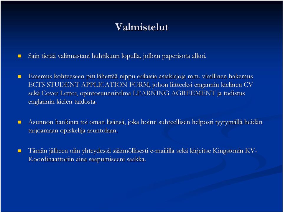 virallinen hakemus ECTS STUDENT APPLICATION FORM, johon liitteeksi engannin kielinen n CV sekä Cover Letter, opintosuunnitelma LEARNING AGREEMENT ja