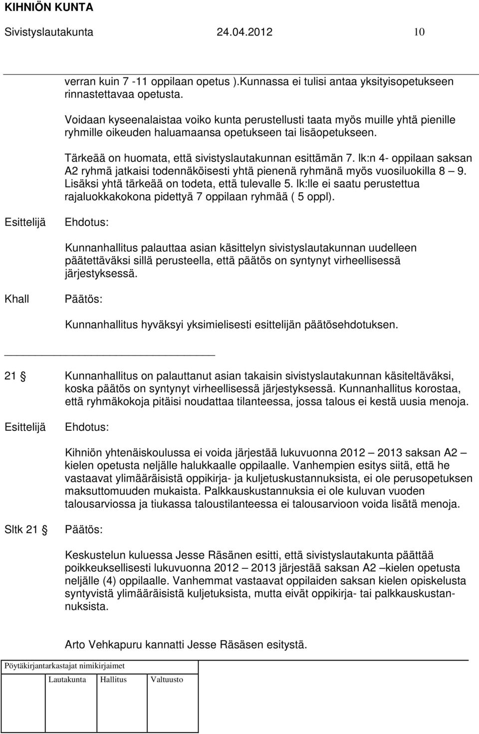 lk:n 4- oppilaan saksan A2 ryhmä jatkaisi todennäköisesti yhtä pienenä ryhmänä myös vuosiluokilla 8 9. Lisäksi yhtä tärkeää on todeta, että tulevalle 5.