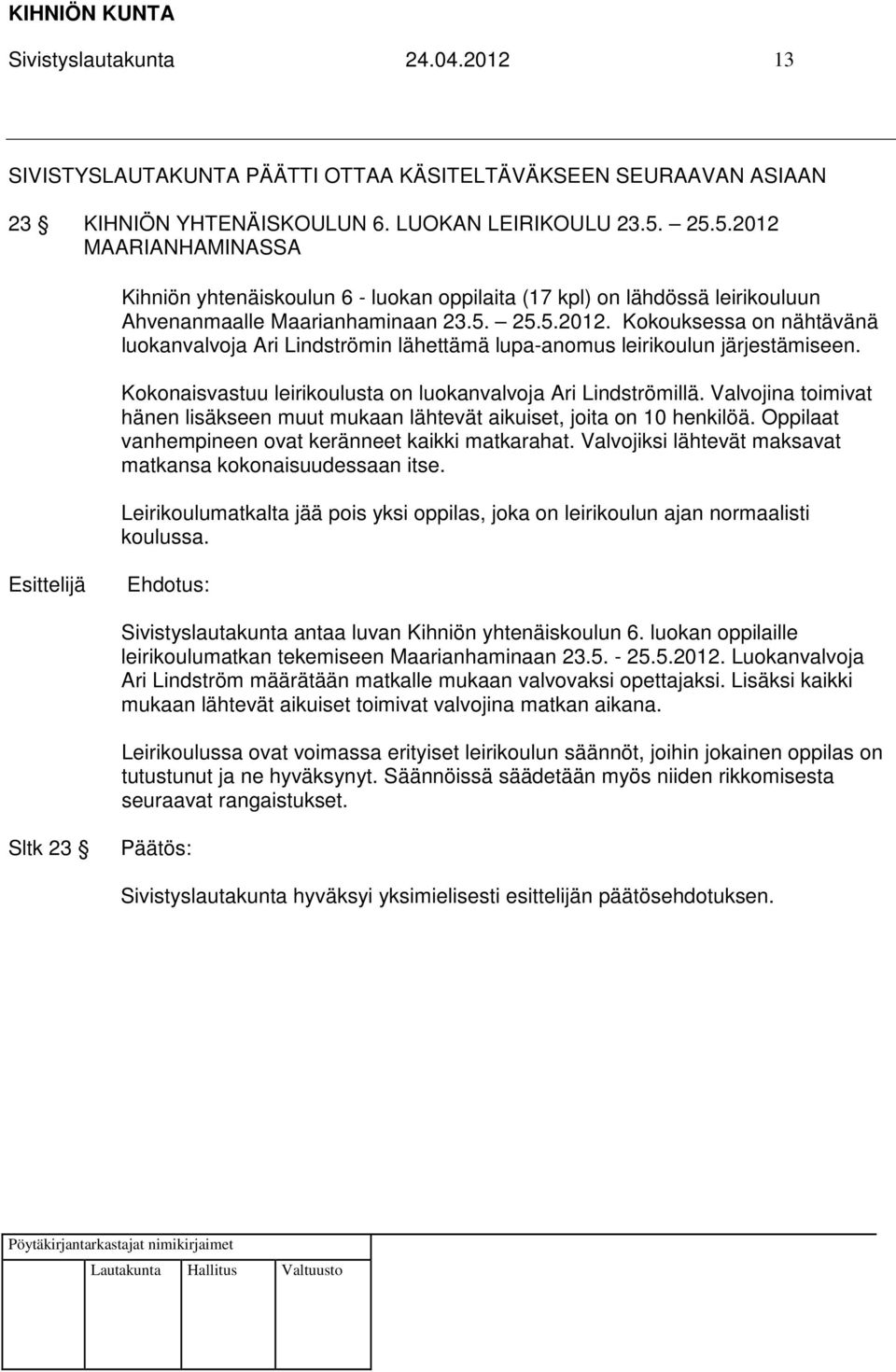 Kokonaisvastuu leirikoulusta on luokanvalvoja Ari Lindströmillä. Valvojina toimivat hänen lisäkseen muut mukaan lähtevät aikuiset, joita on 10 henkilöä.